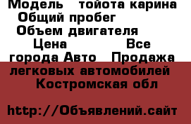  › Модель ­ тойота карина › Общий пробег ­ 316 000 › Объем двигателя ­ 2 › Цена ­ 85 000 - Все города Авто » Продажа легковых автомобилей   . Костромская обл.